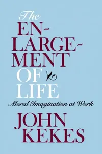 Buy The Enlargement of Life: Moral Imagination at Work by John Kekes | Cornell University Press | Hardcover | Philosophy Ethics Book — BookShops.in