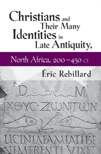 Buy Christians and Their Many Identities in Late Antiquity, North Africa, 200-450 CE (English, Éric Rebillard) — BookShops.in