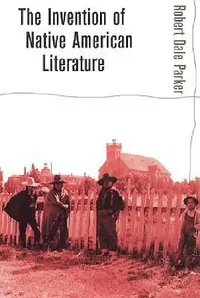 Buy Invention of Native American Literature (English, Robert Dale Parker) — BookShops.in