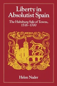 Buy Liberty in Absolutist Spain; The Habsburg Sale of Towns, 1516-1700. 1, 108th Series, 1990 (English, Helen Nader) — BookShops.in