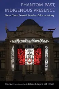 Buy Phantom Past, Indigenous Presence (English, Colleen E. Boyd | Coll Thrush | Colleen E. Boyd) — BookShops.in