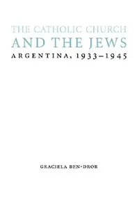 Buy The Catholic Church and the Jews: Argentina, 1933-1945 (Studies in Antisemitism) by Graciela Ben-Dror | University of Nebraska Press | English | Paperback — BookShops.in
