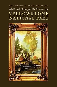 Buy Myth and History in the Creation of Yellowstone National Park (English, Paul Schullery | Lee Whittlesey) — BookShops.in