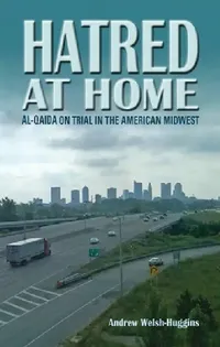 Buy Hatred at Home: al-Qaida on Trial in the American Midwest by Andrew Welsh-Huggins - Swallow Press Hardcover, English, 2011 Edition - True Crime & Constitutional Law Book — BookShops.in