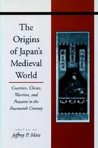 Buy The Origins of Japan's Medieval World: Courtiers, Clerics, Warriors, and Peasants in the Fourteenth Century by Jeffrey P. Mass | Stanford Univ Pr | English | Paperback | Illustrated Edition — BookShops.in
