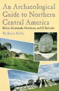Buy An Archaeological Guide to Northern Central America Belize, Guatemala, Honduras, and El Salvador (English, Joyce Kelly) — BookShops.in