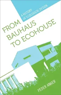 Buy From Bauhaus to Ecohouse (English, Peder Anker) — BookShops.in