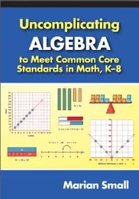 Buy Uncomplicating Algebra to Meet Common Core Standards in Math, K-8 (English, Marian Small) — BookShops.in