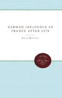 Buy The German Influence in France after 1870 (English, Allan Mitchell) — BookShops.in