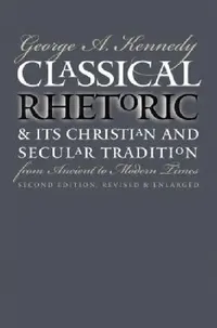 Buy Classical Rhetoric and Its Christian and Secular Tradition from Ancient to Modern Times (English, George A. Kennedy) — BookShops.in