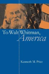Buy To Walt Whitman, America by Kenneth M. Price | Hardcover | Univ of North Carolina Press | North American Literature Textbook — BookShops.in