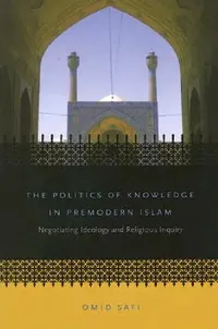 Buy The Politics of Knowledge in Premodern Islam (English, Omid Safi) — BookShops.in