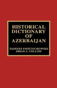 Buy Historical Dictionary of Azerbaijan (English, Tadeusz Swietochowski | Brian C. Collins) — BookShops.in