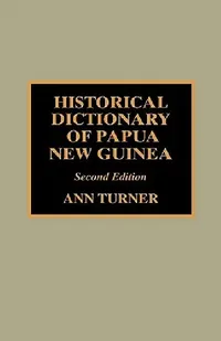 Buy Historical Dictionary of Papua New Guinea (English, Ann Turner) — BookShops.in