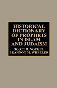 Buy Historical Dictionary of Prophets in Islam and Judaism (English, Scott B. Noegel | Brannon M. Wheeler) — BookShops.in