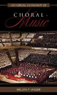 Buy Historical Dictionary of Choral Music (English, Melvin P. Unger) — BookShops.in