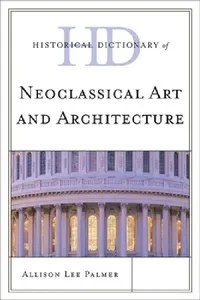 Buy Historical Dictionary of Neoclassical Art and Architecture (English, Allison Lee Palmer) — BookShops.in