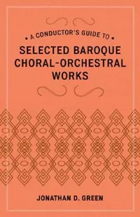 Buy Conductor's Guide to Selected Baroque Choral-Orchestral Works (English, Jonathan D. Green) — BookShops.in