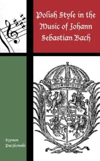 Buy Polish Style in the Music of Johann Sebastian Bach (English, Szymon Paczkowski) — BookShops.in