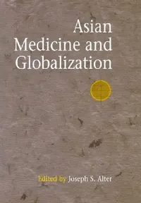 Buy Asian Medicine And Globalization by Joseph S. Alter | Univ of Pennsylvania Press | Hardcover | 2005 | Alternative Medicine Textbook — BookShops.in