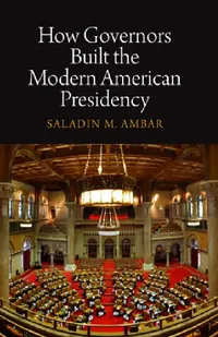 Buy How Governors Built the Modern American Presidency (English, Saladin M. Ambar) — BookShops.in