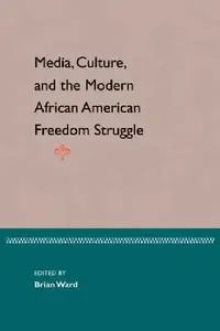 Buy Media, Culture, and the Modern African American Freedom Struggle (English, Brian Ward) — BookShops.in