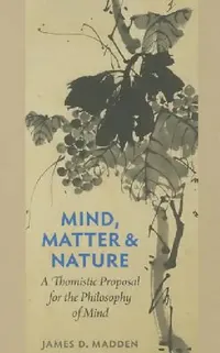 Buy Mind, Matter, and Nature A Thomistic Proposal for the Philosophy of Mind (English, James D. Madden) — BookShops.in