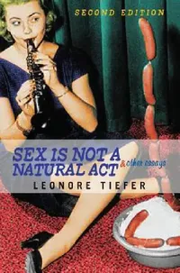 Buy Sex Is Not a Natural ACT & Other Essays (English, Leonore Tiefer) — BookShops.in