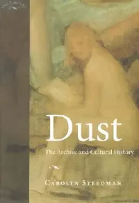 Buy Dust: The Archive and Cultural History (English, Carolyn Kay Steedman) — BookShops.in