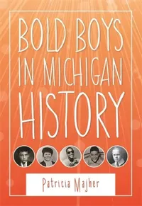 Buy Bold Boys in Michigan History (English, Patricia Majher) — BookShops.in