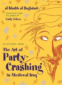 Buy Selections from the Art of Party Crashing in Medieval Iraq (English, Al-Khatib Al-Baghdadi | Emily Selove) — BookShops.in
