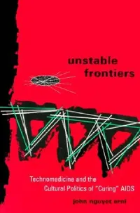 Buy Unstable Frontiers: Technomedicine and the Cultural Politics of Curing AIDS by John Nguyet Erni | Univ of Minnesota Pr | Hardcover | 1994 | Gay & Lesbian Studies | Higher Education Textbook on AIDS Cultural Politics — BookShops.in