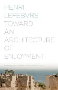 Buy Toward an Architecture of Enjoyment (English, Henri Lefebvre | Lukasz Stanek | Robert Bononno) — BookShops.in