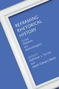 Buy Reframing Rhetorical History: Cases, Theories, and Methodologies by Kathleen J. Turner & Jason Edward Black (Univ of Alabama Pr, 2022, Paperback, First Edition) – Rhetoric Culture and Social Critique — BookShops.in
