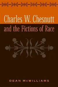 Buy Charles W. Chesnutt and the Fictions of Race (English, Dean McWilliams) — BookShops.in