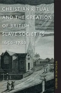 Buy Christian Ritual and the Creation of British Slave Societies, 1650-1780 (English, Nicholas M. Beasley) — BookShops.in