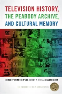 Buy Television History, the Peabody Archive, and Cultural Memory (English, Ethan Thompson | Jeffrey P. Jones | Lucas Hatlen) — BookShops.in