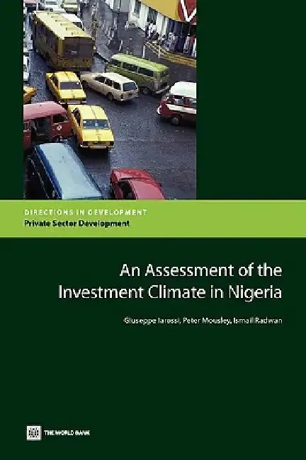 An Assessment of the Investment Climate in Nigeria (English, Giuseppe Iarossi | Peter Mousley | Ismail Radwan)