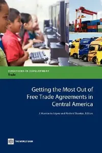 Buy Getting the Most Out of Free Trade Agreements in Central America (English, J. Humberto Lopez | Rashmi Shankar) — BookShops.in