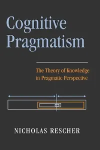 Buy Cognitive Pragmatism: The Theory of Knowledge in Pragmatic Perspective | by Nicholas Rescher | ‎ Univ of Pittsburgh Pr | ‎ English — BookShops.in