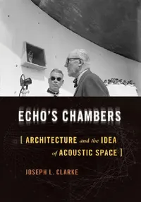 Buy Echo's Chambers: Architecture and the Idea of Acoustic Space | by Joseph L. Clarke | Univ of Pittsburgh Pr | English — BookShops.in