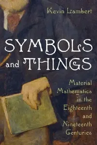 Buy Symbols and Things: Material Mathematics in the Eighteenth and Nineteenth Genturies | by Kevin Lambert | ‎ Univ of Pittsburgh Pr | ‎ English — BookShops.in
