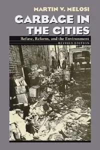 Buy Garbage In The Cities: Refuse Reform and the Environment: 66 | by Martin Melosi | ‎ Univ of Pittsburgh Pr | ‎ English | ‎ Revised Edition — BookShops.in