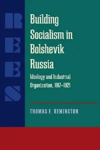 Buy Building Socialism in Bolshevik Russia: Ideology and Industrial Organization, 1917-1921: 233 | by Thomas F. Remington | Univ of Pittsburgh Pr | English — BookShops.in