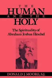 Buy The Human and the Holy: The Spirituality of Abraham Joshua Heschel | by Donald Moore | ‎ Fordham Univ Pr | ‎ English | ‎ 1st Edition — BookShops.in