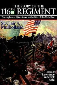 Buy The Story of the 116th Regiment, Pennsylvania Volunteers in the War of the Rebellion (English, Lawrence Kohl) — BookShops.in