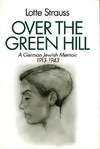 Buy Over the Green Hill: A German Jewish Memoir 1913-1943 | by Lotte Strauss | Fordham Univ Pr | English — BookShops.in