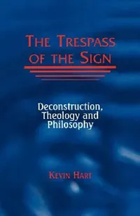 Buy The Trespass of the Sign: Deconstruction, Theology, and Philosophy | by Kevin Hart | ‎ Fordham University Press | ‎ English | ‎ 2nd Revised ed. Edition — BookShops.in