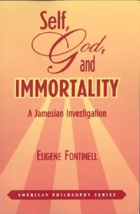 Buy Self, God, and Immortality: A Jamesian Investigation: 12 | by Eugene Fontinell | ‎ Fordham Univ Pr | ‎ English — BookShops.in