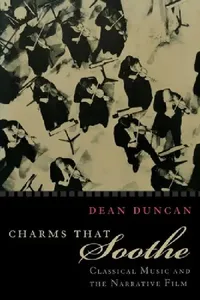 Buy Charms That Soothe: Classical Music and the Narrative Film | by Dean Duncan | ‎ Fordham Univ Pr | ‎ English | ‎ 1st Edition — BookShops.in